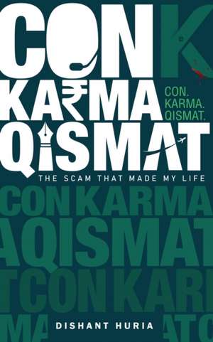 Con. Karma. Qismat.: The Scam That Made My Life de Dishant Huria