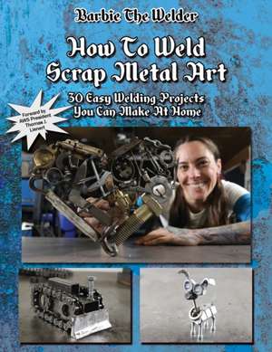 How To Weld Scrap Metal Art de Barbie The Welder