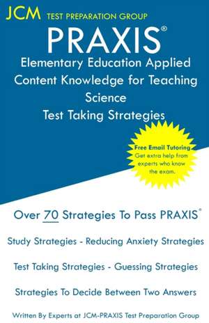 PRAXIS Elementary Education Applied Content Knowledge for Teaching Science - Test Taking Strategies de Jcm-Praxis Test Preparation Group