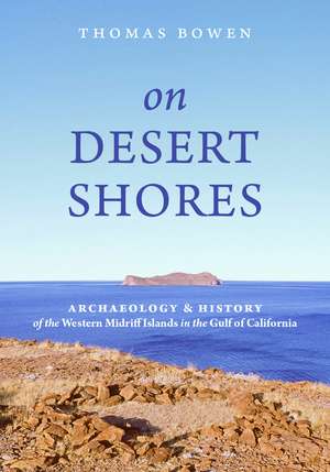 On Desert Shores: Archaeology and History of the Western Midriff Islands in the Gulf of California de Thomas Bowen