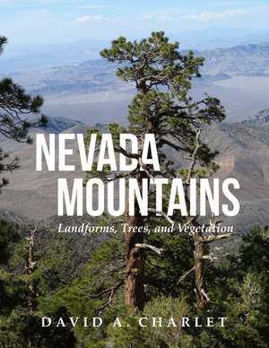 Nevada Mountains: Landforms, Trees, and Vegetation de David Alan Charlet