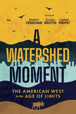 A Watershed Moment: The American West in the Age of Limits de Robert Frodeman