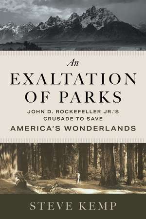 An Exaltation of Parks: John D. Rockefeller Jr.'s Crusade to Save America's Wonderlands de Steve Kemp