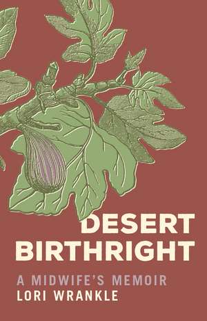 Desert Birthright: A Midwife's Memoir de Lori Wrankle