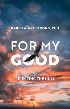 For My Good: Rejecting the Null de Karen A. Armstrong