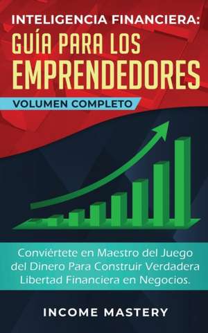 Inteligencia Financiera Guía Para Los Emprendedores de Income Mastery