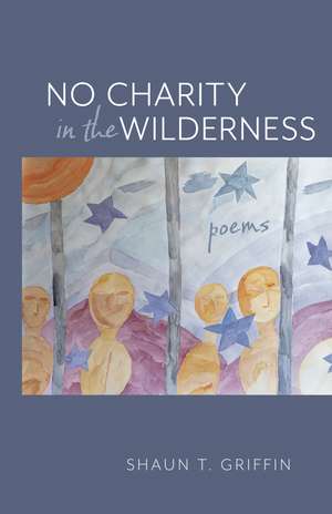 No Charity in the Wilderness: Poems de Shaun T. Griffin