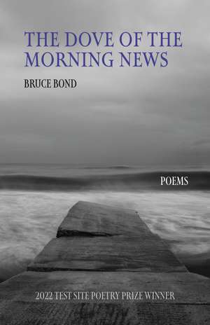 The Dove of the Morning News: Poems de Bruce Bond