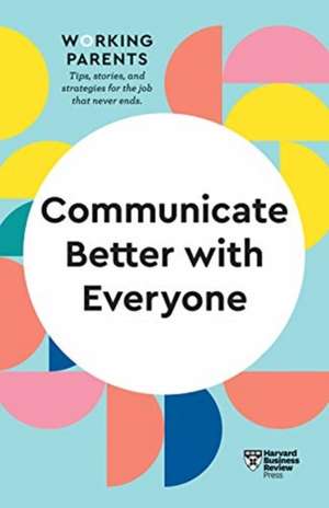 Communicate Better with Everyone (HBR Working Parents Series) de Joseph Grenny