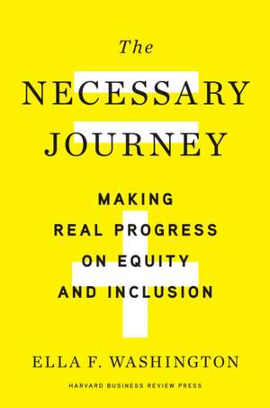 The Necessary Journey: Making Real Progress on Equity and Inclusion de Ella F. Washington