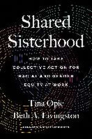 Shared Sisterhood: How to Take Collective Action for Racial and Gender Equity at Work de Tina Opie