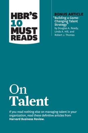 Hbr's 10 Must Reads on Talent (with Bonus Article Building a Game-Changing Talent Strategy by Douglas A. Ready, Linda A. Hill, and Robert J. Thomas) de Harvard Business Review