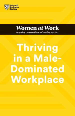 Thriving in a Male-Dominated Workplace (HBR Women at Work Series) de Harvard Business Review