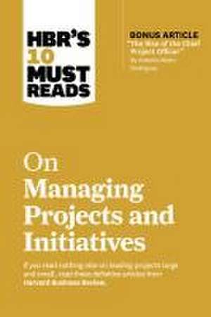 Hbr's 10 Must Reads on Managing Projects and Initiatives (with Bonus Article the Rise of the Chief Project Officer by Antonio Nieto-Rodriguez) de Harvard Business Review