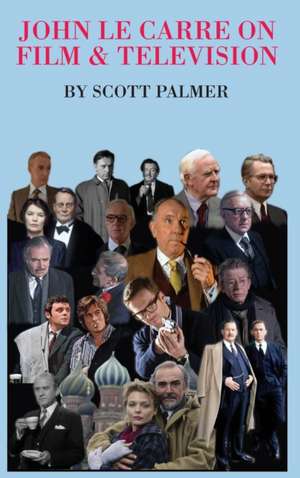 JOHN LE CARRE ON FILM & TELEVISION de Scott V. Palmer