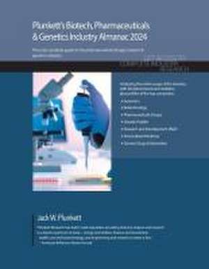 Plunkett's Biotech, Pharmaceuticals & Genetics Industry Almanac 2024 de Jack W Plunkett