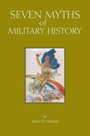 Seven Myths of Military History de John D. Hosler