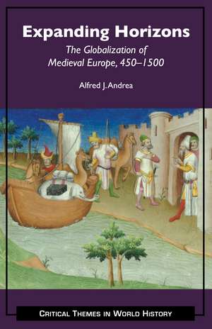 Expanding Horizons: The Globalization of Medieval Europe, 450–1500 de Alfred J. Andrea