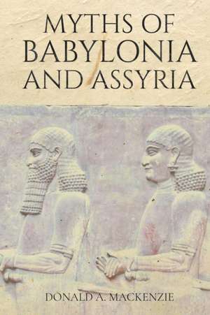 Myths of Babylonia and Assyria de Donald A. MacKenzie