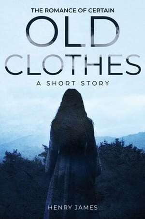 The Romance of Certain Old Clothes, a Short Story de Henry James