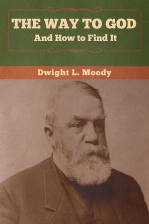 The Way to God and How to Find It de Dwight L. Moody