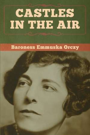 Castles in the Air de Baroness Emmuska Orczy