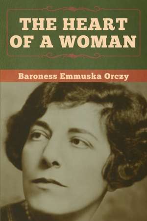 The Heart of a Woman de Baroness Emmuska Orczy