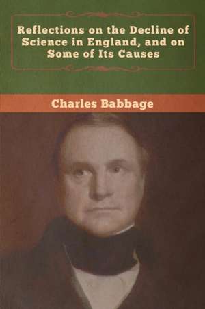 Reflections on the Decline of Science in England, and on Some of Its Causes de Charles Babbage