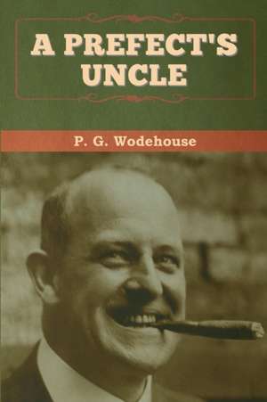 A Prefect's Uncle de P. G. Wodehouse