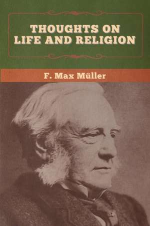 Thoughts on Life and Religion de F. Max Müller