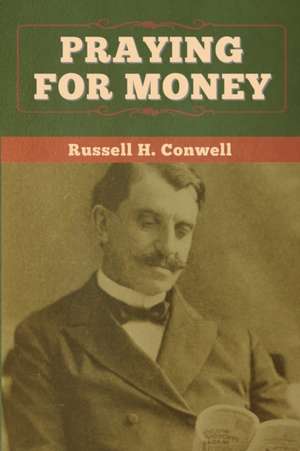 Praying for Money de Russell H. Conwell