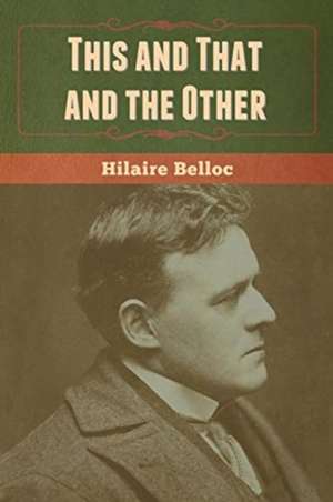 This and That and the Other de Hilaire Belloc