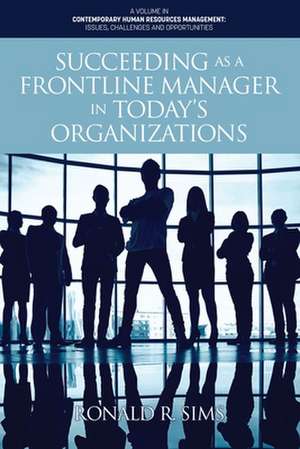 Succeeding as a Frontline Manager in Today's Organizations de Ronald R. Sims