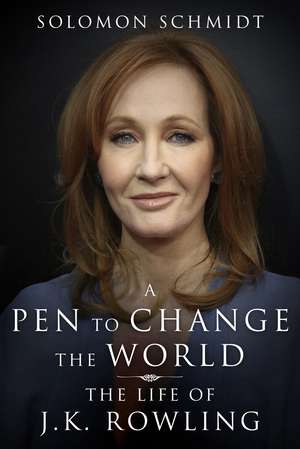 A Pen to Change the World: The Life of J. K. Rowling de Solomon Schmidt