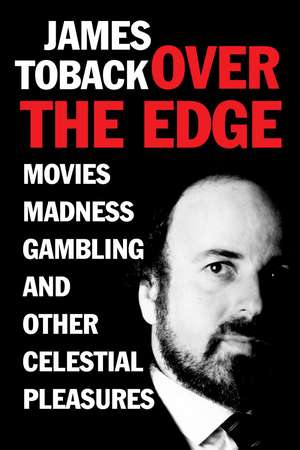 Over the Edge: Movies, Madness, Gambling, and other Celestial Pleasures de James Toback