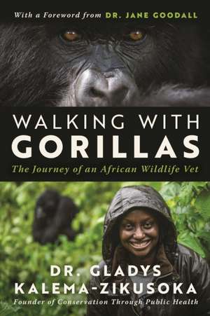 Walking With Gorillas: The Journey of an African Wildlife Vet de Dr. Gladys Kalema-Zikusoka