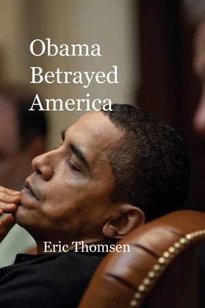 Obama Betrayed America de Eric Thomsen