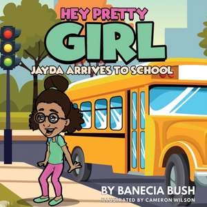 Hey Pretty Girl: Jayda Arrives To School de Banecia T. Bush