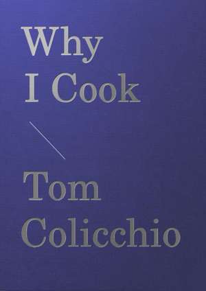 Why I Cook de Tom Colicchio