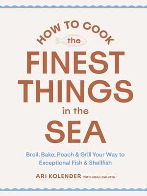 How to Cook the Finest Things in the Sea de Ari Kolender