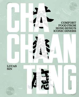 Cha Chaan Teng: Comfort Food From Hong Kong's Iconic Diners de Lucas Sin