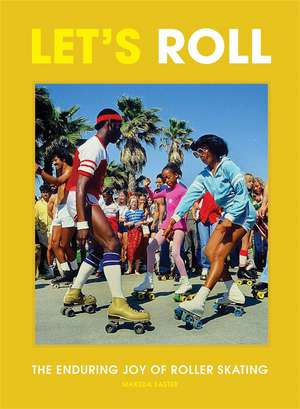 Let's Roll: The Enduring Joy of Roller Skating de Makeda Easter