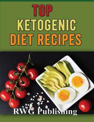 TOP KETOGENIC DIET RECIPES de Rwg Publishing