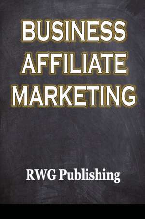 Business Affiliate Marketing de Rwg Publishing