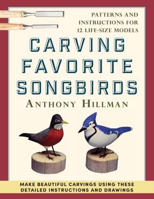 Carving Favorite Songbirds: Patterns and Instructions for 12 Life-Size Models de Anthony Hillman