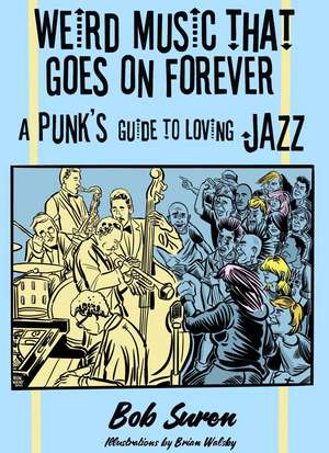 Weird Music That Goes On Forever: A Punk's Guide to Loving Jazz de Bob Suren