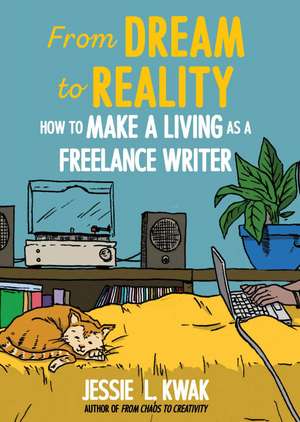 From Dream to Reality: How to Make a Living as a Freelance Writer de Jessie L. Kwak