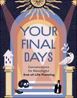 Your Final Days: Conversations for Meaningful End-of-Life Planning de Jennifer Kumer