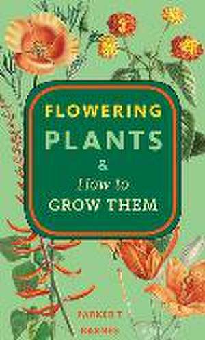 Flowering Plants & How to Grow Them de Parker T. Barnes