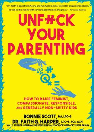 Unfuck Your Parenting: How to Raise Feminist, Compassionate, Responsible, and Generally Non-Shitty Kids de Bonnie Scott